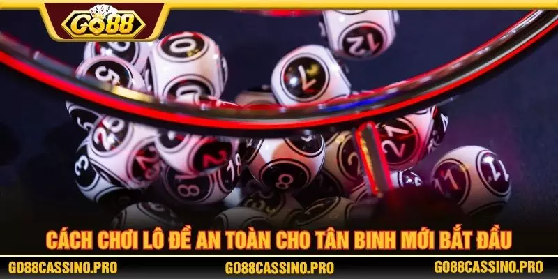Cách chơi lô đề an toàn cho tân binh mới bắt đầu