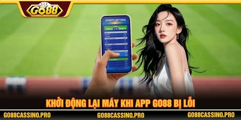 Khởi động lại máy khi app GO88 bị lỗi