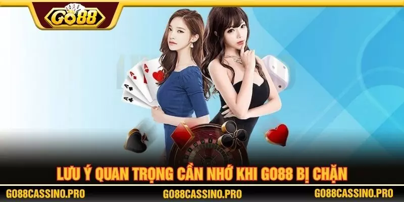 Lưu ý quan trọng cần nhớ khi GO88 bị chặn