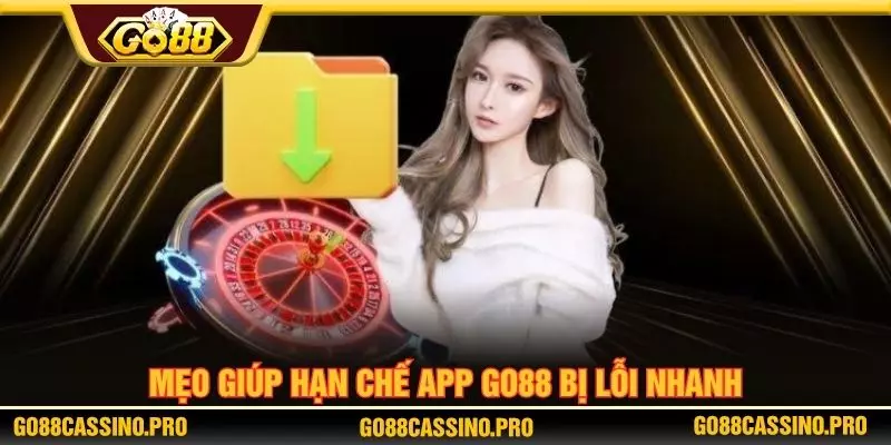 Mẹo giúp hạn chế app GO88 bị lỗi nhanh