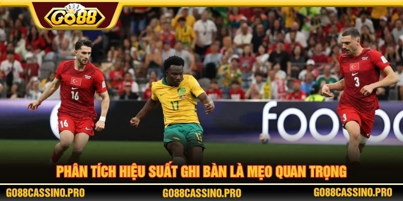 Phân tích hiệu suất ghi bàn là mẹo quan trọng